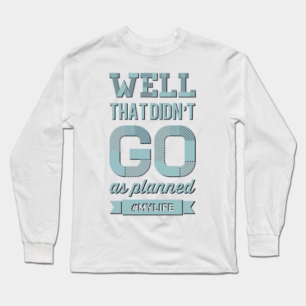 Well That Didn't Go As Planned #my life funny sayings and quotes Long Sleeve T-Shirt by BoogieCreates